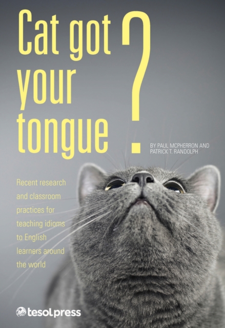 Cat Got Your Tongue? : Teaching Idioms to English Learners, Paperback / softback Book