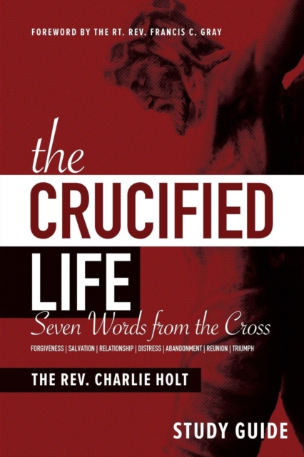 The Crucified Life Study Guide : Seven Words from the Cross, Paperback / softback Book