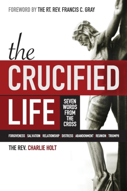 The Crucified Life : Seven Words from the Cross, Paperback / softback Book