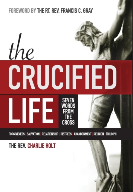 The Crucified Life : Seven Words from the Cross, Hardback Book