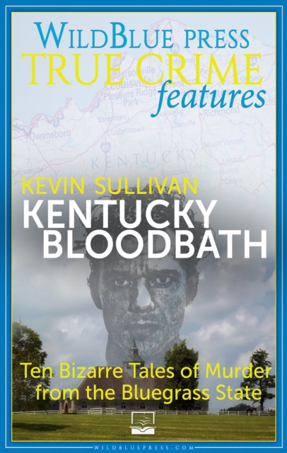 Kentucky Bloodbath : Ten Bizarre Tales of Murder from the Bluegrass State, EPUB eBook