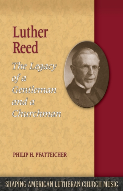 Luther Reed : The Legacy of a Gentleman and a Churchman, Paperback / softback Book