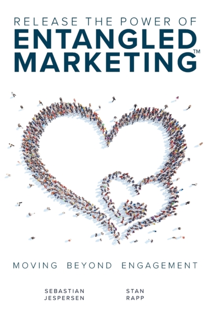 Release the Power of Entangled Marketing(tm) : Moving Beyond Engagement, Paperback / softback Book
