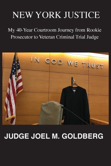 New York Justice : My 40-Year Courtroom Journey from Rookie Prosecutor to Veteran Criminal Trial Judge, Paperback / softback Book