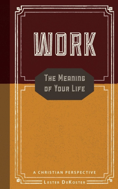 Work : The Meaning of Your Life-A Christian Perspective, Paperback / softback Book