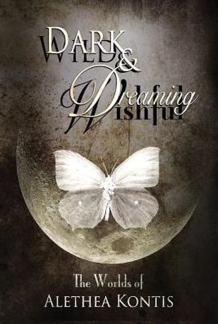 Wild and Wishful, Dark and Dreaming : The Worlds of Alethea Kontis, Hardback Book