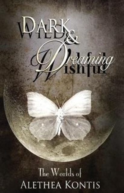 Wild and Wishful, Dark and Dreaming : The Worlds of Alethea Kontis, Paperback / softback Book