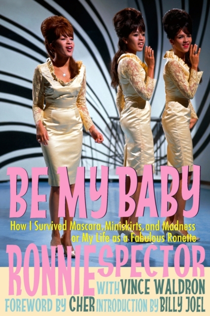 Be My Baby : How I Survived Mascara, Miniskirts, and Madness, or My Life as a Fabulous Ronette [Paperback with B&W Photos], Paperback / softback Book