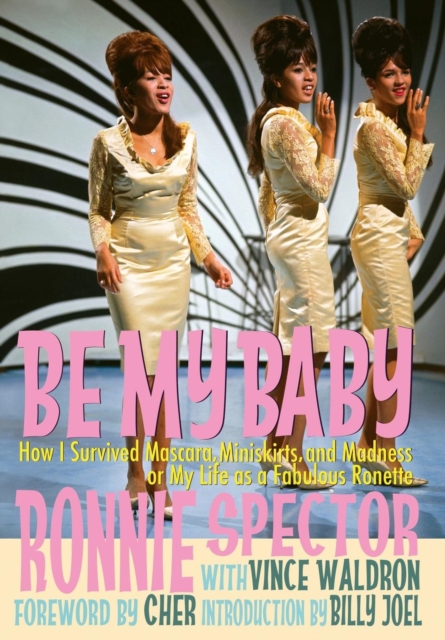 Be My Baby : How I Survived Mascara, Miniskirts, and Madness, or My Life as a Fabulous Ronette [Deluxe Hardcover Edition with B&w and Color Photos], Hardback Book
