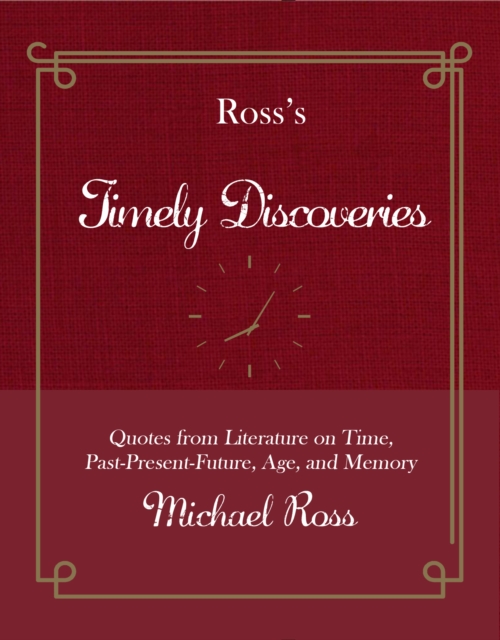Ross's Timely Discoveries : Quotes from Literature on Time, Past-Present-Future, Age, and Memory, Hardback Book