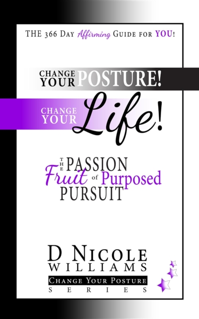 Change Your Posture! Change Your LIFE! : The Passion Fruit of Purposed Pursuit, EPUB eBook