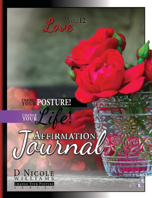 Change Your Posture! Change Your Life! Affirmation Journal Vol. 12 : Love, Paperback / softback Book