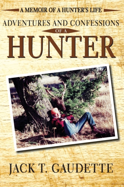 Adventures and Confessions of a Hunter : A Memoir of a Hunter's Life, Paperback / softback Book