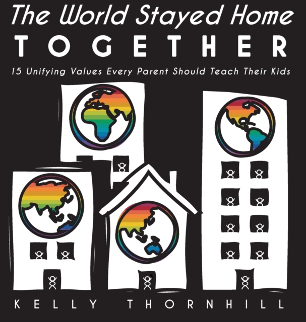 The World Stayed Home Together : 15 Unifying Values Every Parent Should Teach Their Kids, Hardback Book