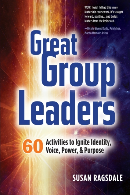 Great Group Leaders : 60 Activities to Ignite Identity, Voice, Power, & Purpose, Paperback / softback Book