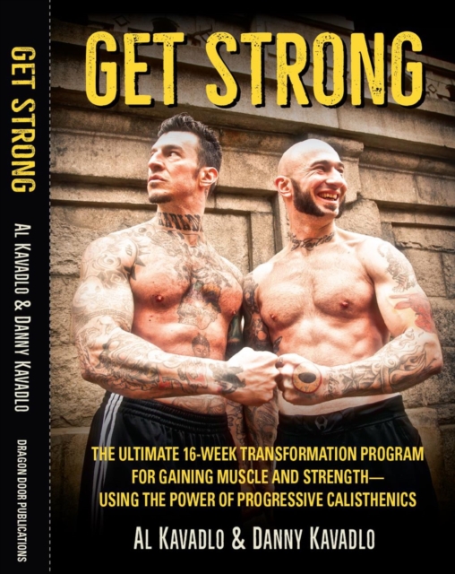 Get Strong : The Ultimate 16-Week Transformation Program For gaining Muscle And Strength-Using The Power Of Progressive Calisthenics, Paperback / softback Book