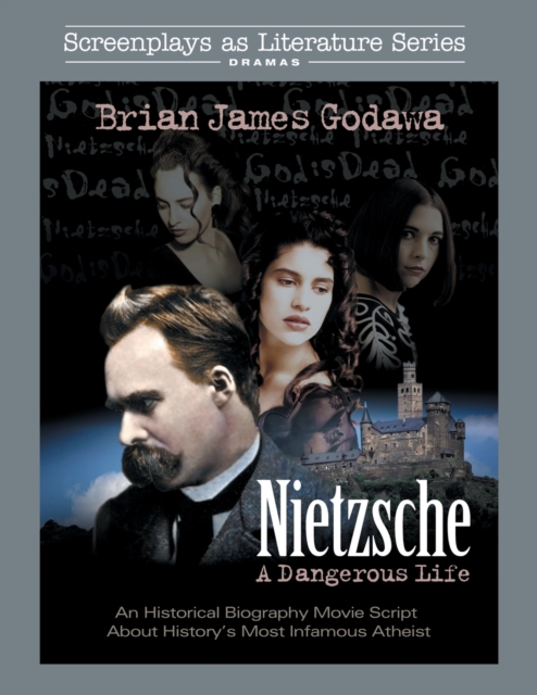 Nietzsche : A Dangerous Life: An Historical Biography Movie Script About History's Most Infamous Atheist, Paperback / softback Book