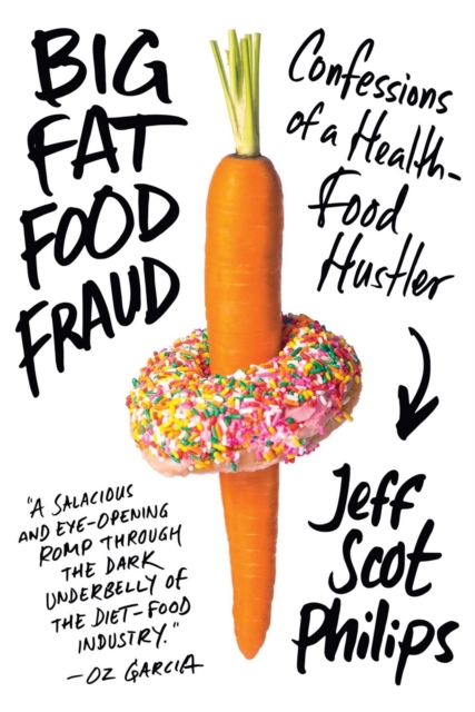 Big Fat Food Fraud : Confessions of a Health-Food Hustler, Hardback Book