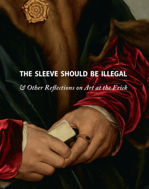 The Sleeve Should Be Illegal : & Other Reflections on Art at the Frick, Hardback Book