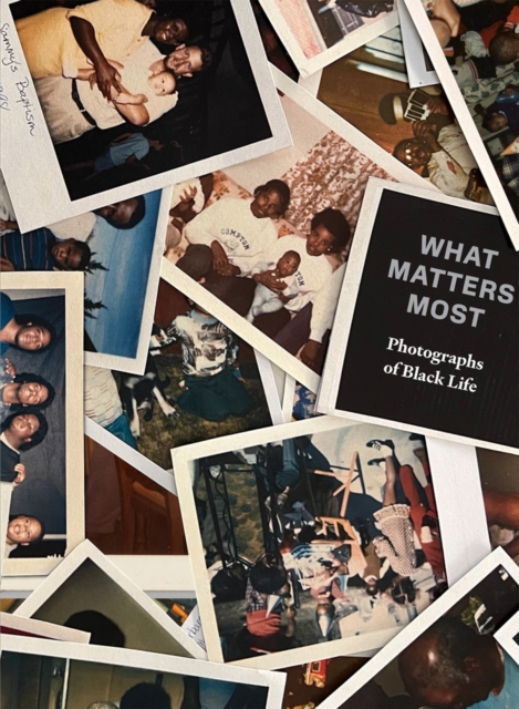 What Matters Most: Photographs of Black Life : The Fade Resistance Collection, Hardback Book