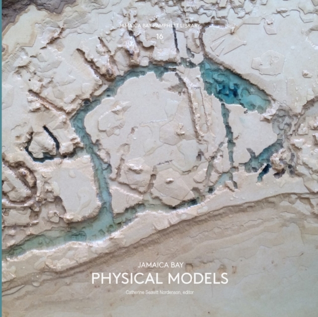 Jamaica Bay Pamphlet Library 16 : Jamaica Bay Physical Models, Paperback / softback Book