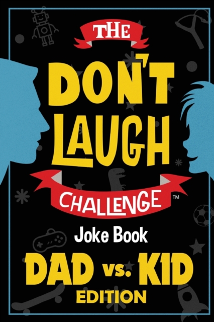 The Don't Laugh Challenge - Dad vs. Kid Edition : The Ultimate Showdown Between Dads and Kids - A Joke Book for Father's Day, Birthdays, Christmas and More, Paperback / softback Book