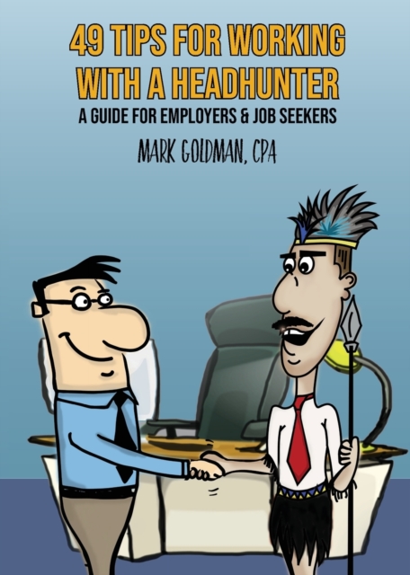 49 Tips for working with a Headhunter : A Guide for Employers & Job Seekers, Paperback / softback Book