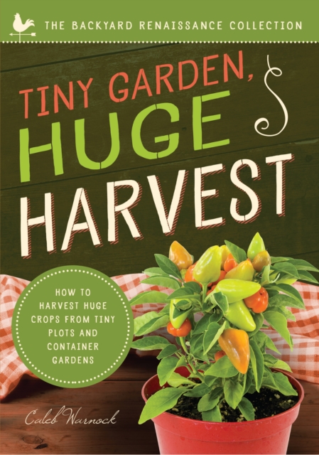 Tiny Garden, Huge Harvest : How to Harvest Huge Crops From Mini Plots and Container Gardens, Paperback / softback Book