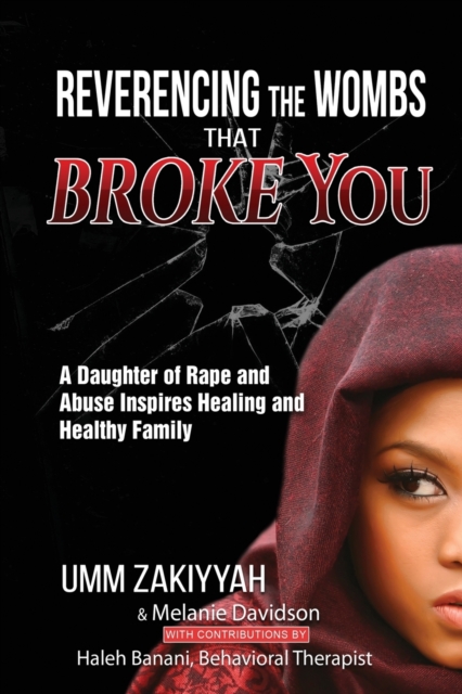 Reverencing the Wombs That Broke You : A Daughter of Rape and Abuse Inspires Healing and Healthy Family, Paperback / softback Book