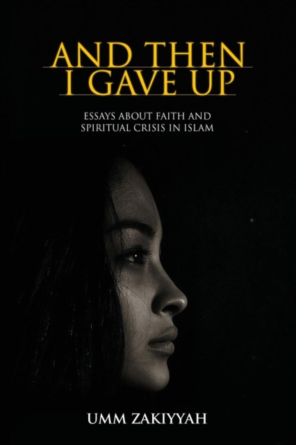And Then I Gave Up : Essays about Faith and Spiritual Crisis in Islam, Paperback / softback Book
