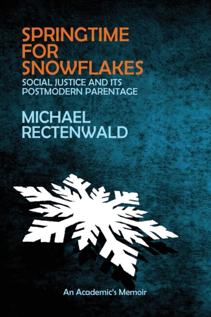 Springtime for Snowflakes : 'Social Justice' and Its Postmodern Parentage, Paperback / softback Book