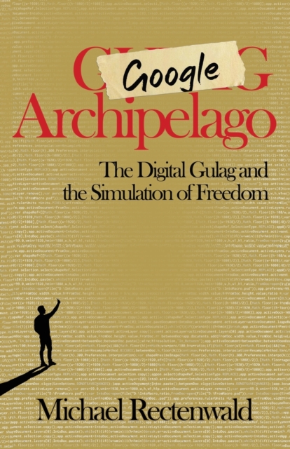Google Archipelago : The Digital Gulag and the Simulation of Freedom, Paperback / softback Book