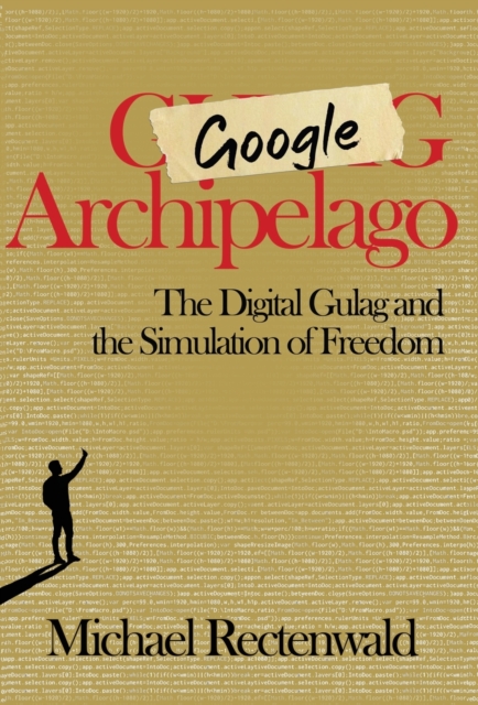Google Archipelago : The Digital Gulag and the Simulation of Freedom, Hardback Book