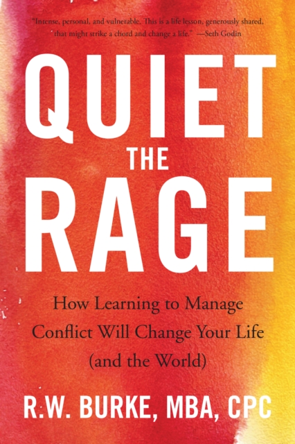 Quiet the Rage : How Learning to Manage Conflict Will Change Your Life (and the World), Hardback Book