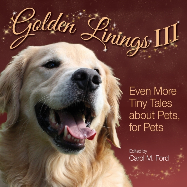 Golden Linings III : Even More Tiny Tales about Pets, For Pets, Paperback / softback Book