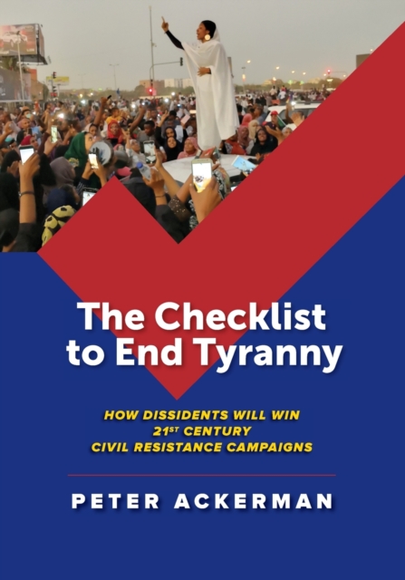 The Checklist to End Tyranny : How Dissidents Will Win 21st Century Civil Resistance Campaigns, Paperback / softback Book