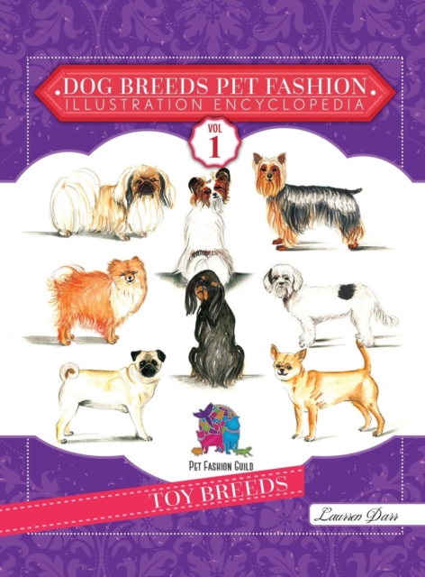 Dog Breeds Pet Fashion Illustration Encyclopedia : Volume 1 Toy Breeds, Hardback Book