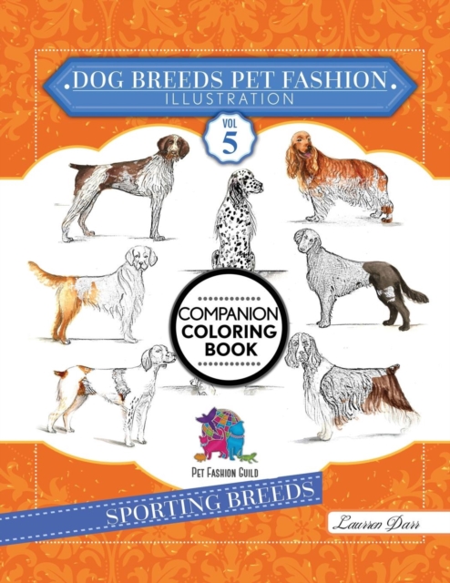 Dog Breeds Pet Fashion Illustration Encyclopedia Coloring Companion Book : Volume 5 Sporting Breeds, Paperback / softback Book