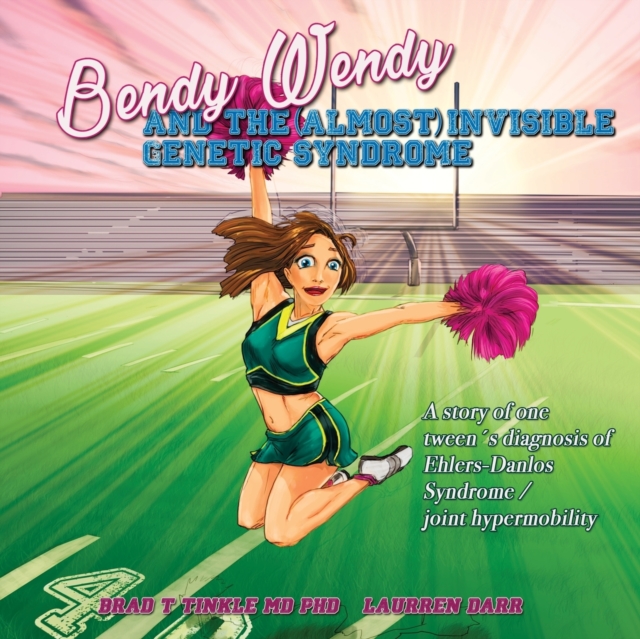 Bendy Wendy and the (Almost) Invisible Genetic Syndrome : A story of one tween's diagnosis of Ehlers-Danlos Syndrome / joint hypermobility, Paperback / softback Book