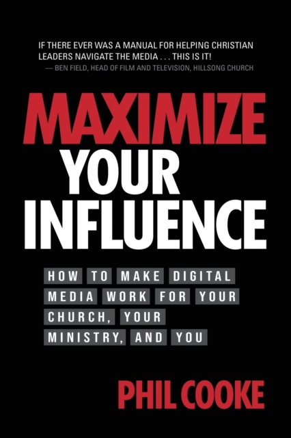 Maximize Your Influence : How to Make Digital Media Work for Your Church, Your Ministry, and You, Paperback / softback Book