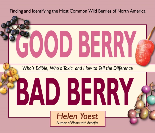 Good Berry Bad Berry : Who's Edible, Who's Toxic, and How to Tell the Difference, Hardback Book