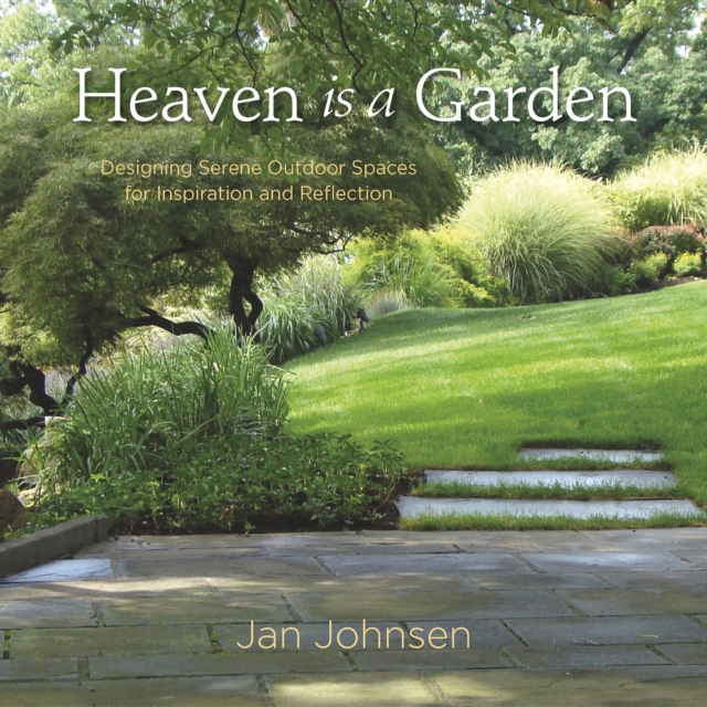 Heaven is a Garden : Designing Serene Spaces for Inspiration and Reflection, EPUB eBook