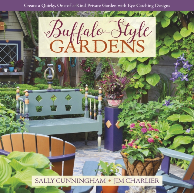 Buffalo-Style Gardens : Create a Quirky, One-of-a-Kind Private Garden with Eye-Catching Designs, Hardback Book
