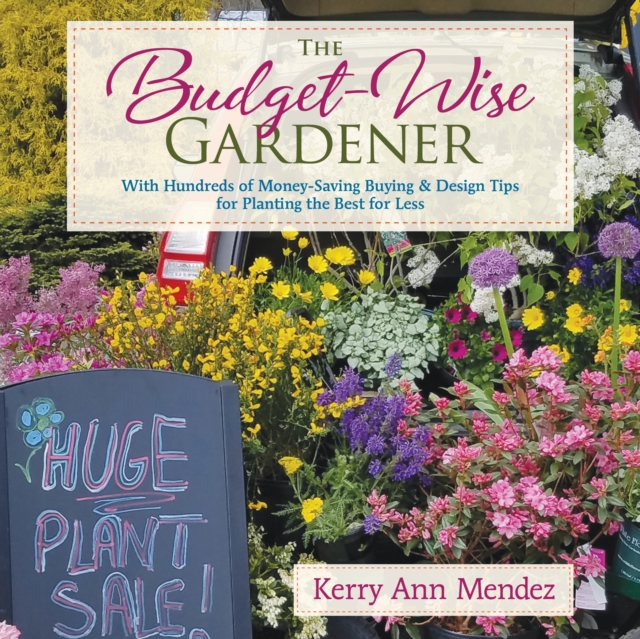 The Budget-Wise Gardener : With Hundreds of Money-Saving Buying & Design Tips for Planting the Best for Less, EPUB eBook