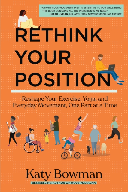 Rethink Your Position : Reshape Your Exercise, Yoga, and Everyday Movement, One Part at a Time, Paperback / softback Book