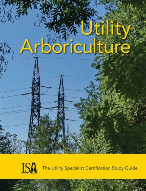 Utility Arboriculture : The Utility Specialist Certification Study Guide, Paperback / softback Book