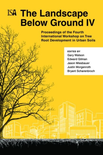 The Landscape Below Ground IV : Proceedings of the Fourth International Workshop on Tree Root Development in Urban Soils, Paperback / softback Book