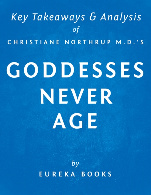 Goddesses Never Age by Christiane Northrup M.D. | Key Takeaways & Analysis : The Secret Prescription for Radiance, Vitality, and Well-Being, EPUB eBook