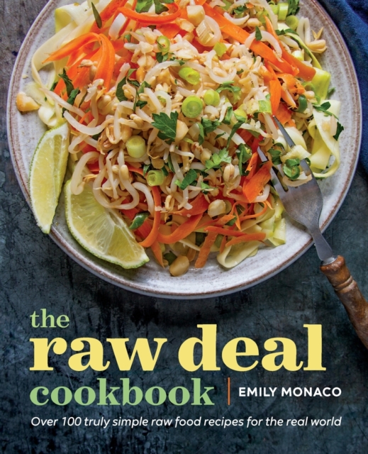 The Raw Deal Cookbook : Over 100 Truly Simple Plant-Based Recipes for the Real World, Paperback / softback Book