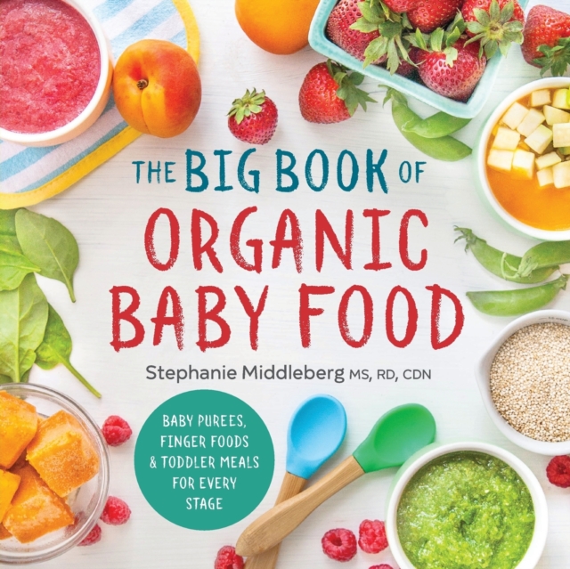 The Big Book of Organic Baby Food : Baby Pur?es, Finger Foods, and Toddler Meals for Every Stage, Paperback / softback Book